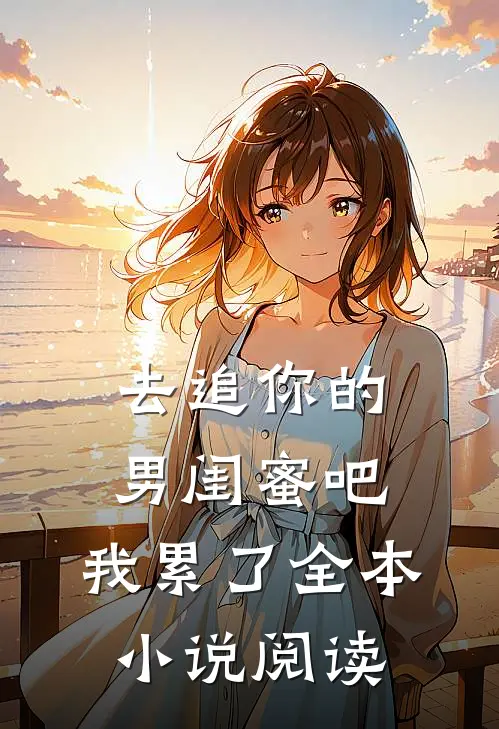 去追你的男闺蜜吧，我累了全本小说阅读