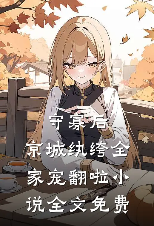 守寡后，京城纨绔全家宠翻啦小说全文免费