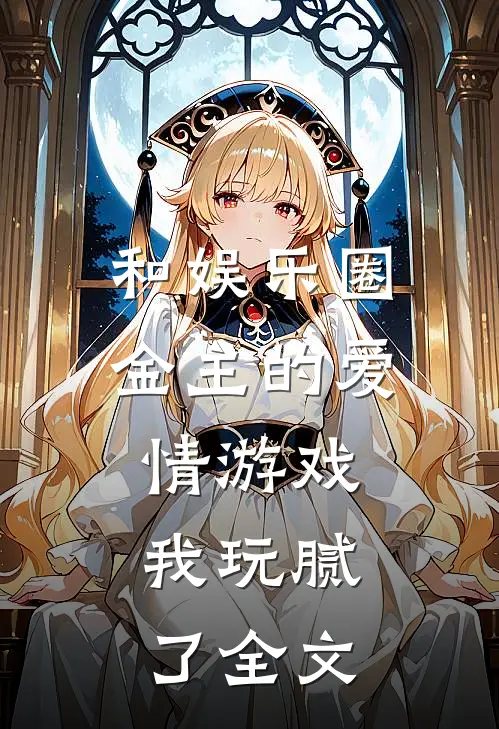 和娱乐圈金主的爱情游戏,我玩腻了全文在线阅读