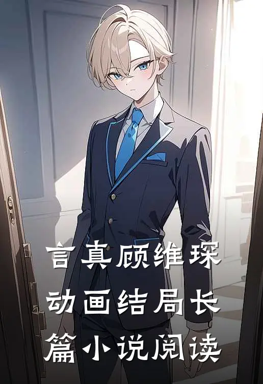言真顾维琛动画结局长篇小说阅读