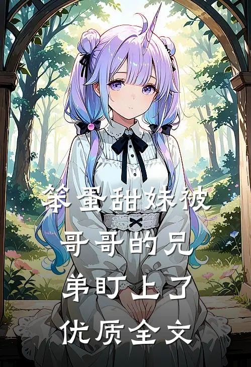笨蛋甜妹被哥哥的兄弟盯上了优质全文