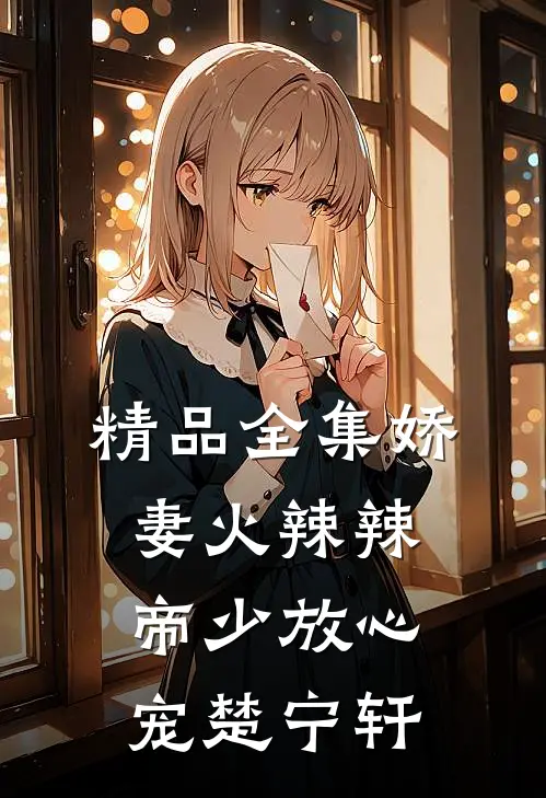 精品全集娇妻火辣辣:帝少放心宠楚宁轩