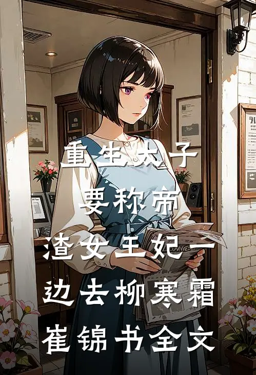 重生太子要称帝，渣女王妃一边去柳寒霜崔锦书全文