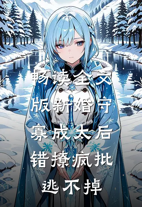 畅读全文版新婚守寡成太后，错撩疯批逃不掉