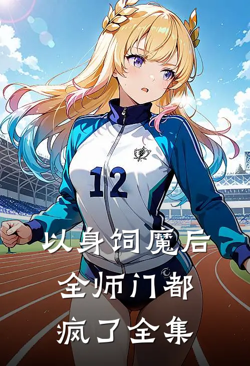 以身饲魔后，全师门都疯了 全集
