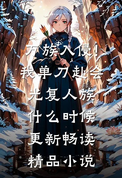 万族入侵!我单刀赴会光复人族什么时候更新畅读精品小说