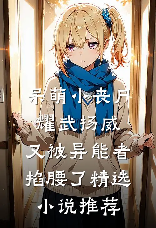 呆萌小丧尸耀武扬威，又被异能者掐腰了精选小说推荐