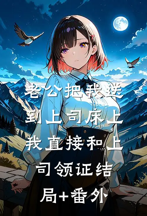 老公把我送到上司床上，我直接和上司领证结局+番外