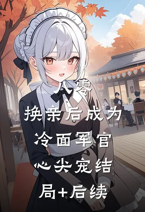 八零：换亲后成为冷面军官心尖宠结局+后续