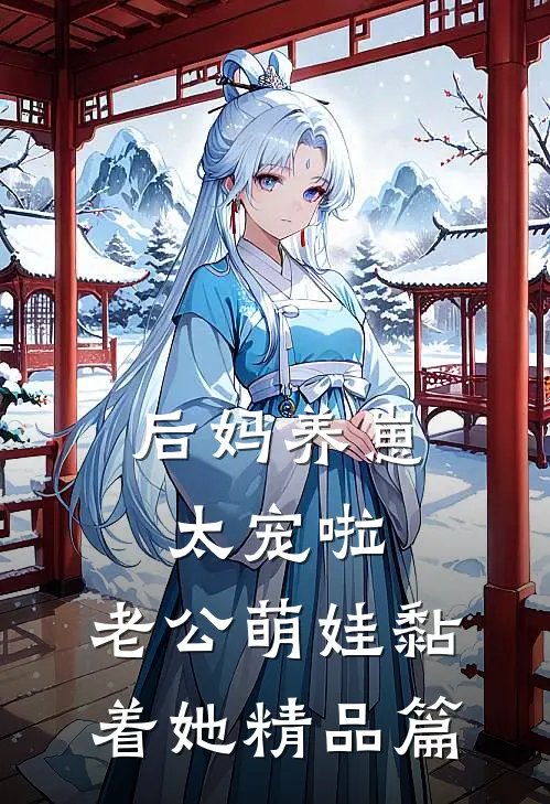 后妈养崽：太宠啦，老公萌娃黏着她精品篇