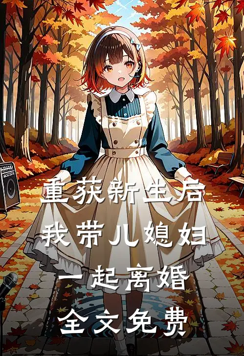 重获新生后我带儿媳妇一起离婚全文免费观看