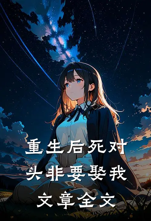 重生后死对头非要娶我文章全文