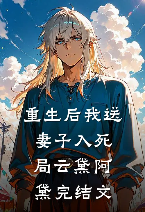 重生后我送妻子入死局云黛阿黛完结文