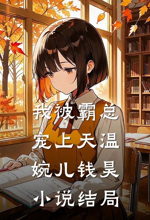 我被霸总宠上天温婉儿钱昊结局如何