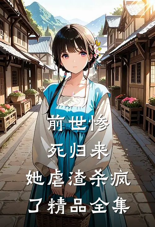 前世惨死归来,她虐渣杀疯了精品全集
