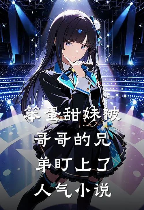 笨蛋甜妹被哥哥的兄弟盯上了人气小说
