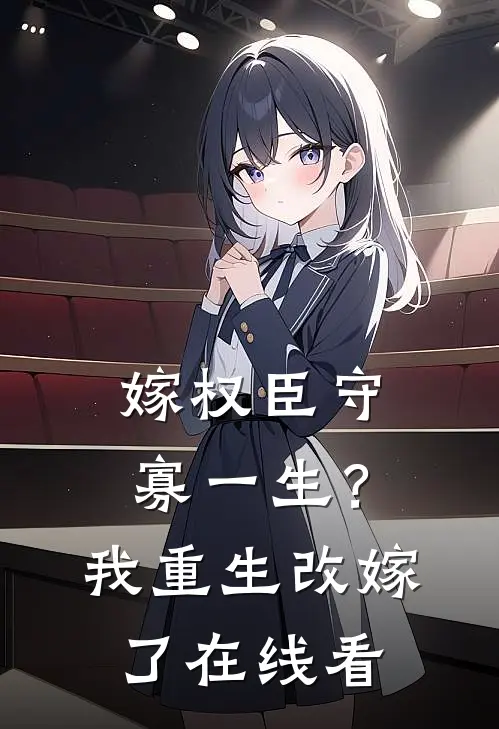 嫁权臣守寡一生？我重生改嫁了在线看