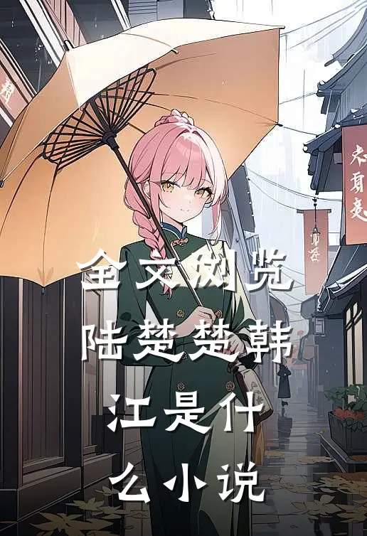 全文浏览陆楚楚韩江是什么小说