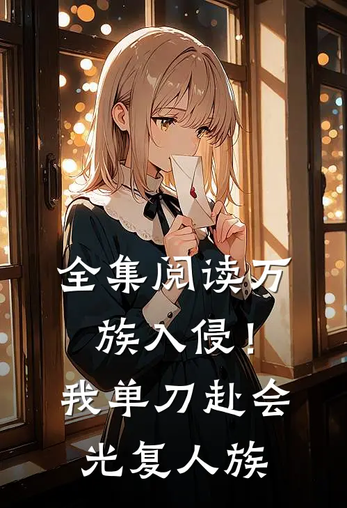 全集阅读万族入侵！我单刀赴会光复人族