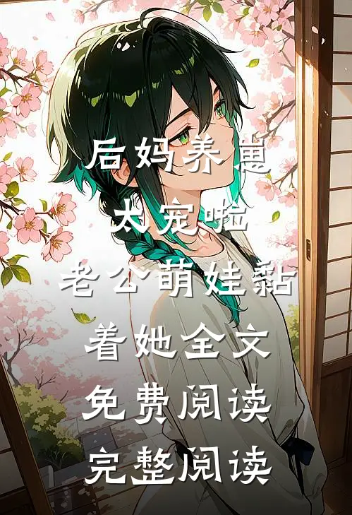 后妈养崽:太宠啦,老公萌娃黏着她全文免费阅读完整阅读