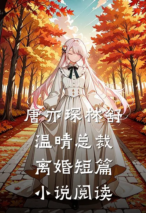 唐亦琛林舒温晴总裁离婚短篇小说阅读
