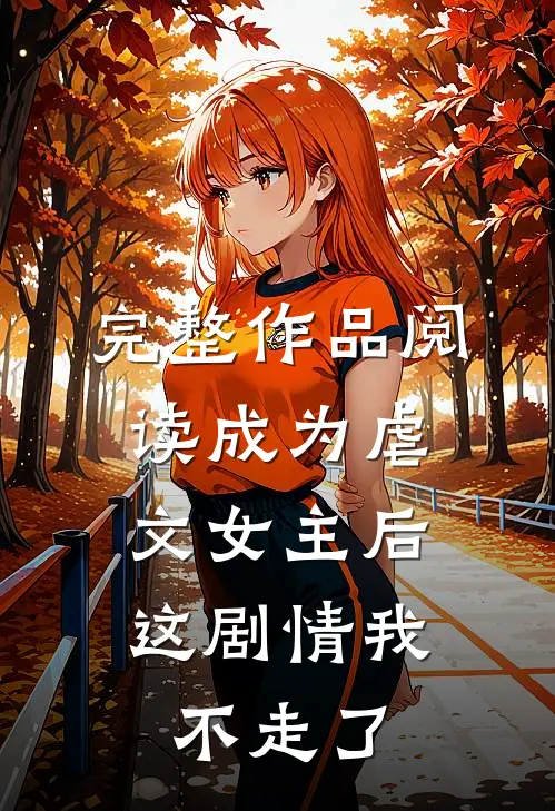 完整作品阅读成为虐文女主后,这剧情我不走了