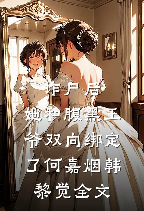 诈尸后，她和腹黑王爷双向绑定了何嘉烟韩黎觉全文