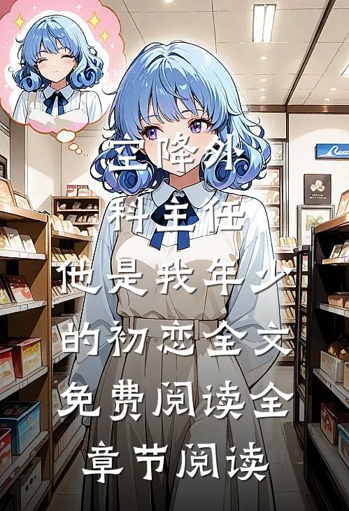 空降外科主任,他是我年少的初恋全文免费阅读全章节阅读