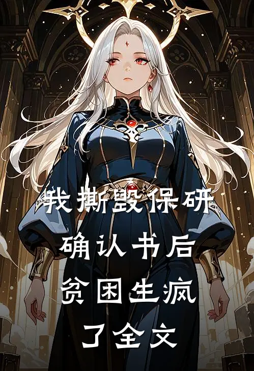 我撕毁保研确认书后，贫困生疯了全文