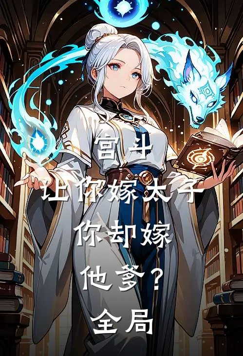宫斗让你嫁太子,你却嫁他爹?全局免费