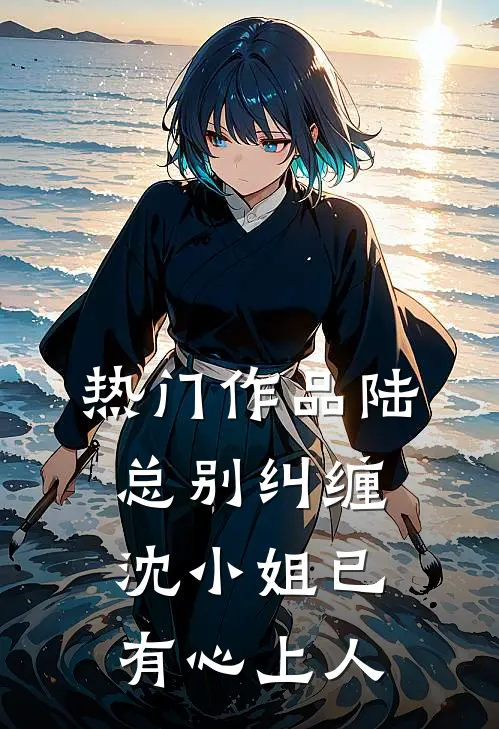 热门作品陆总别纠缠，沈小姐已有心上人