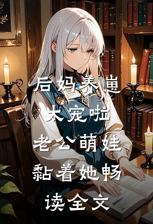 后妈养崽：太宠啦，老公萌娃黏着她畅读全文