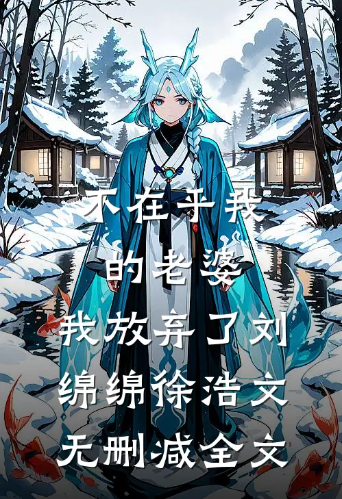 不在乎我的老婆，我放弃了刘绵绵徐浩文无删减全文