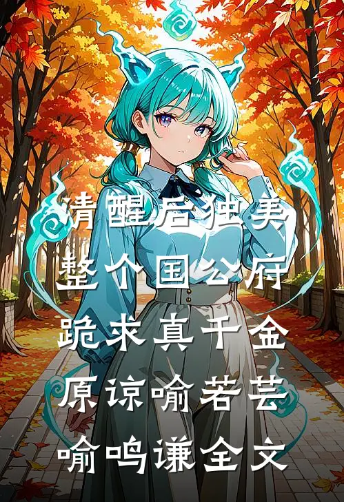清醒后独美，整个国公府跪求真千金原谅喻若芸喻鸣谦全文