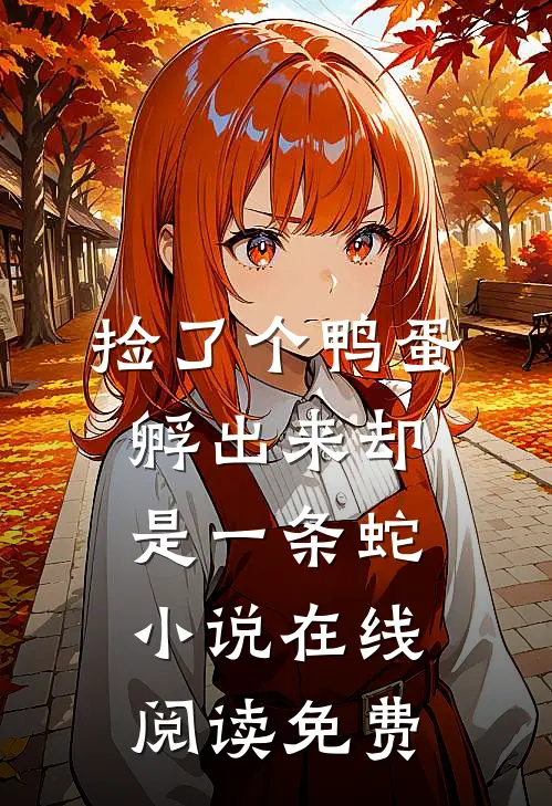 捡了个鸭蛋，孵出来却是一条蛇小说在线阅读免费