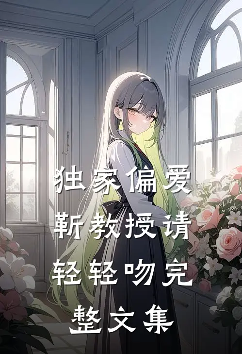 独家偏爱靳教授请轻轻吻完整文集