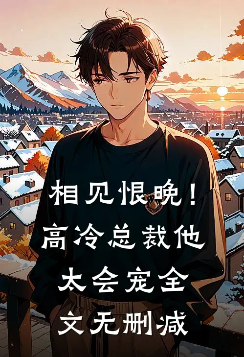 相见恨晚!高冷总裁他太会宠全文无删减免费阅读