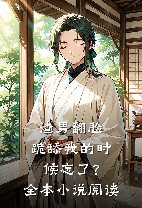 渣男翻脸，跪舔我的时候忘了？全本小说阅读