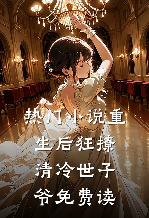 热门小说重生后狂撩清冷世子爷免费读