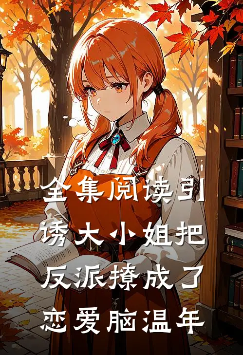 全集阅读引诱大小姐把反派撩成了恋爱脑温年