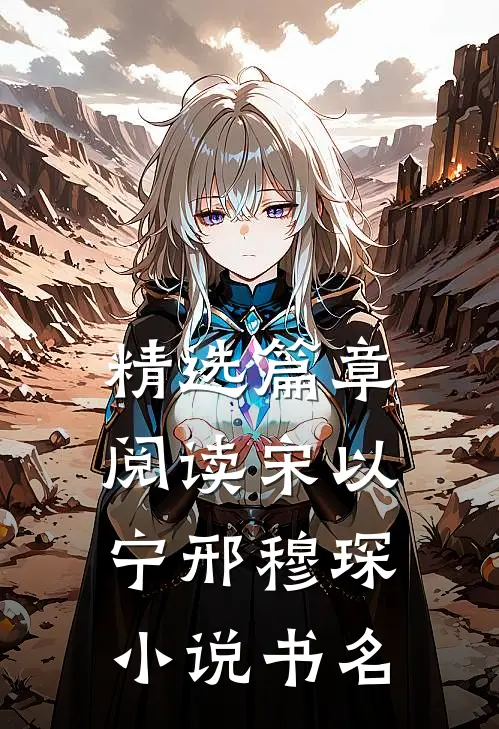 精选篇章阅读宋以宁邢穆琛小说书名