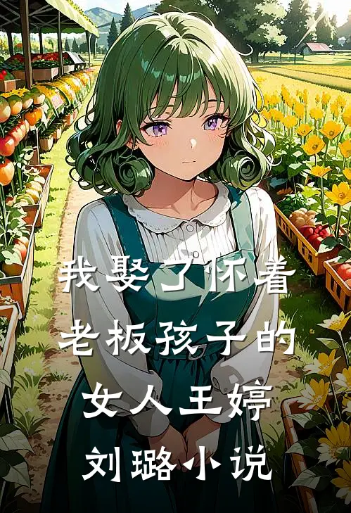 我娶了怀着老板孩子的女人王婷刘璐小说