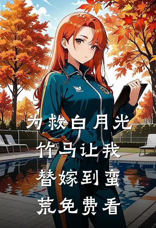 为救白月光，竹马让我替嫁到蛮荒免费看