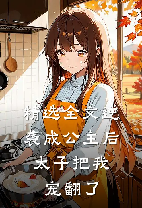 精选全文逆袭成公主后，太子把我宠翻了
