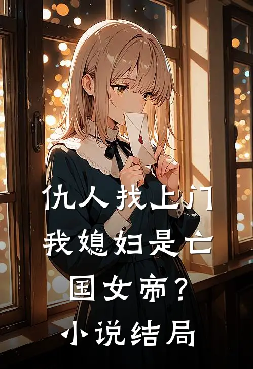 仇人找上门,我媳妇是亡国女帝?结局怎么样