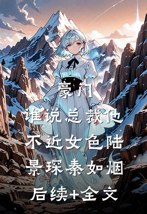 豪门：谁说总裁他不近女色陆景琛秦如烟后续+全文