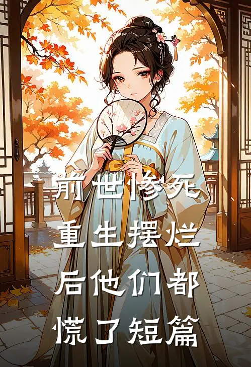 前世惨死，重生摆烂后他们都慌了短篇