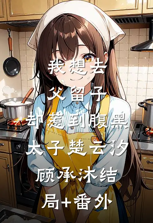 我想去父留子，却惹到腹黑太子楚云汐顾承沐结局+番外