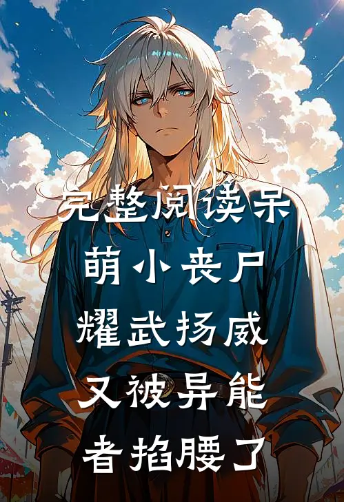 完整阅读呆萌小丧尸耀武扬威，又被异能者掐腰了