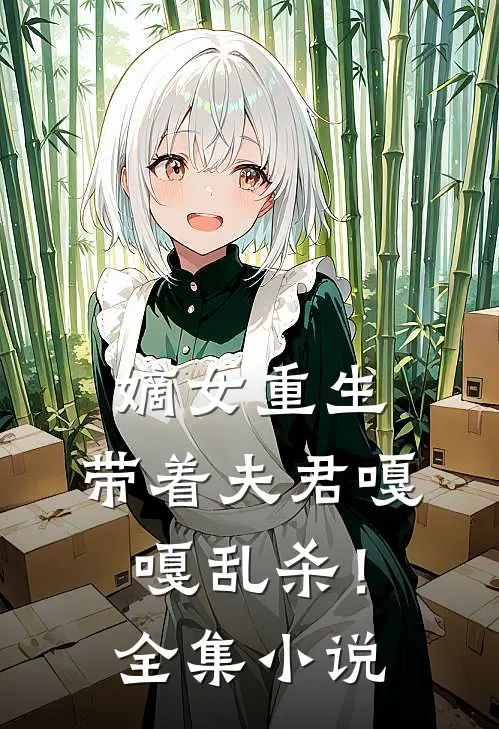 嫡女重生,带着夫君嘎嘎乱杀!全集免费阅读